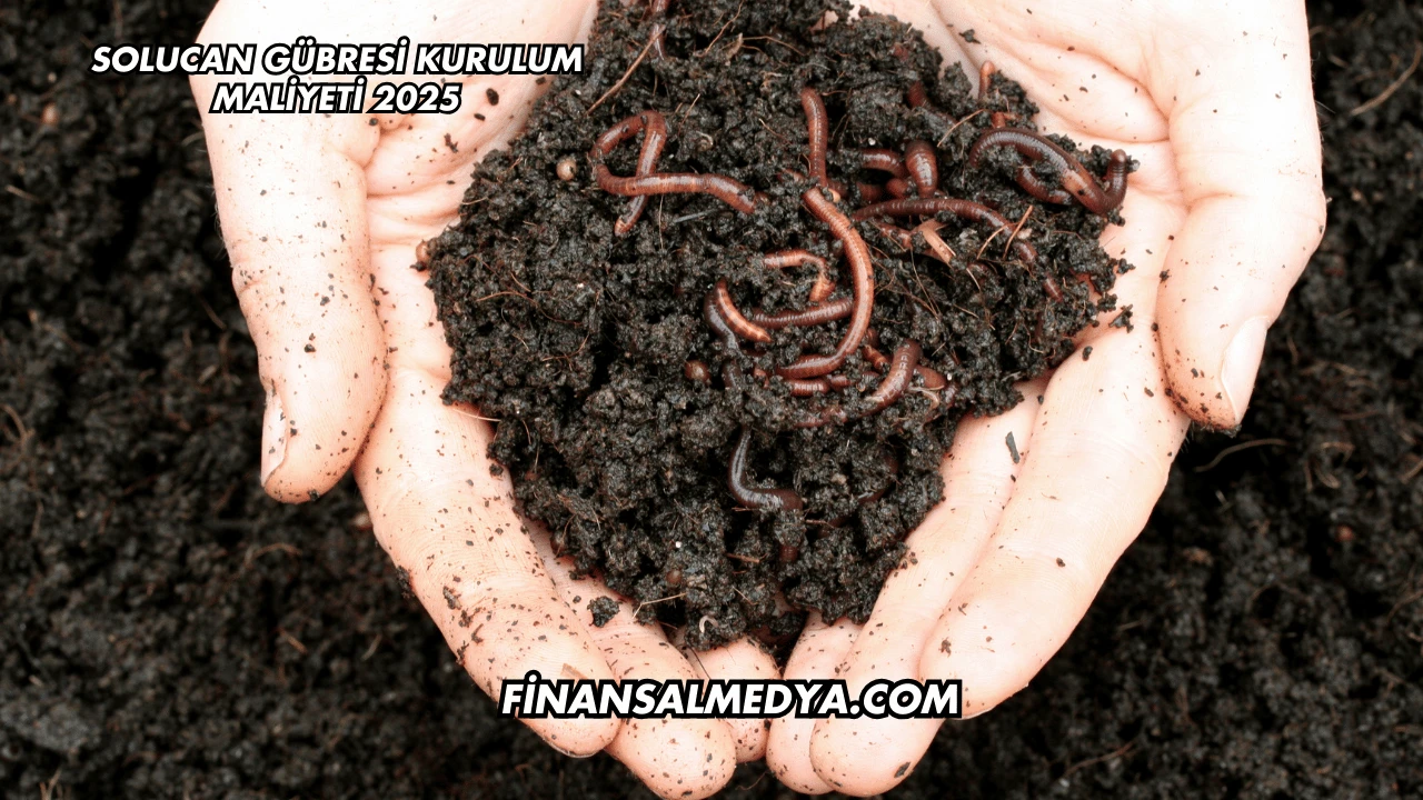 Solucan Gübresi Kurulum Maliyeti 2025