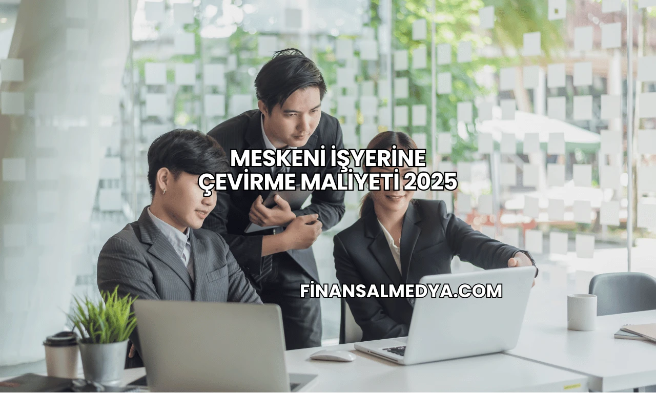 Meskeni işyerine çevirme maliyeti 2025