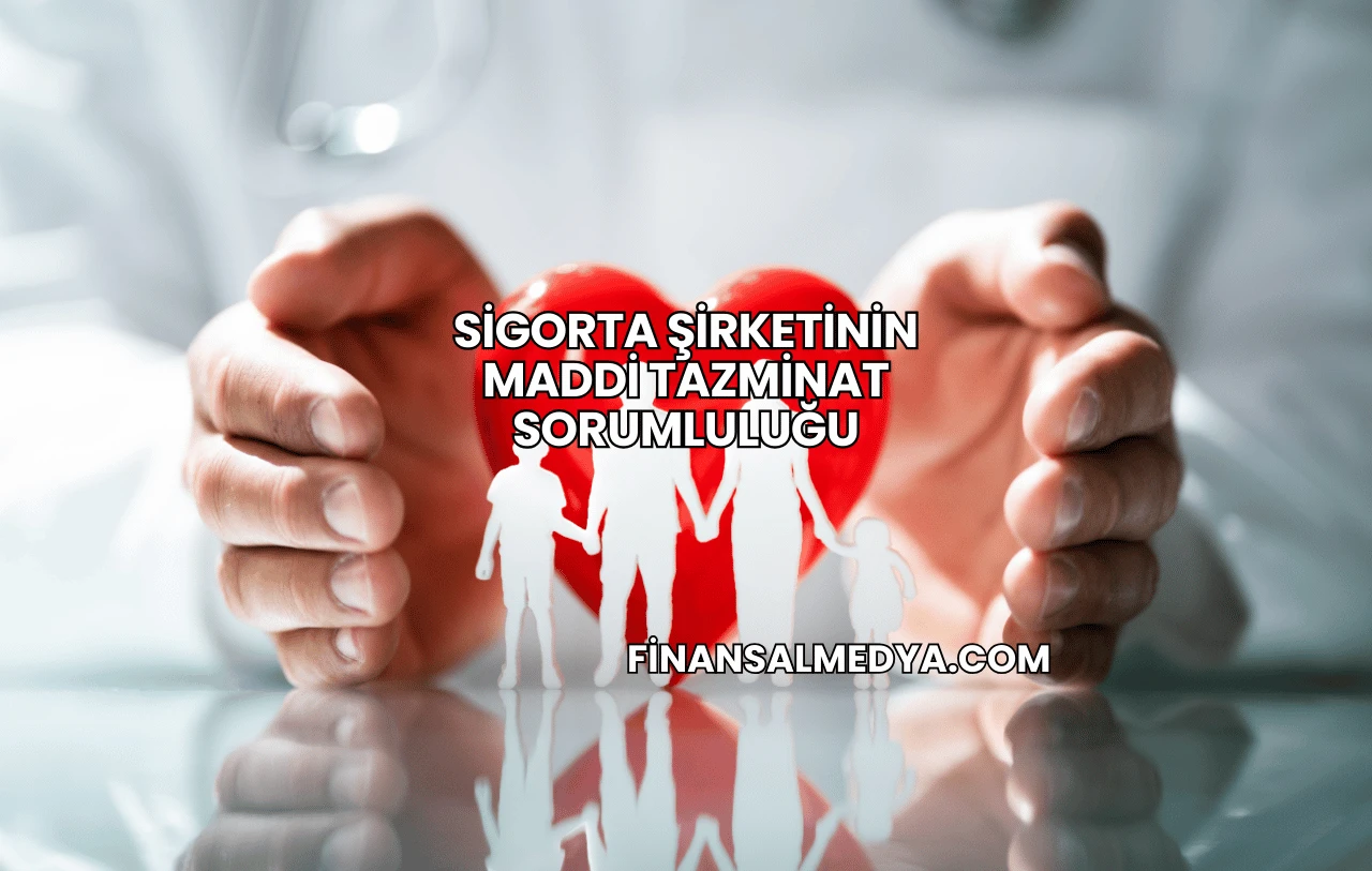 Sigorta Şirketinin Maddi Tazminat Sorumluluğu