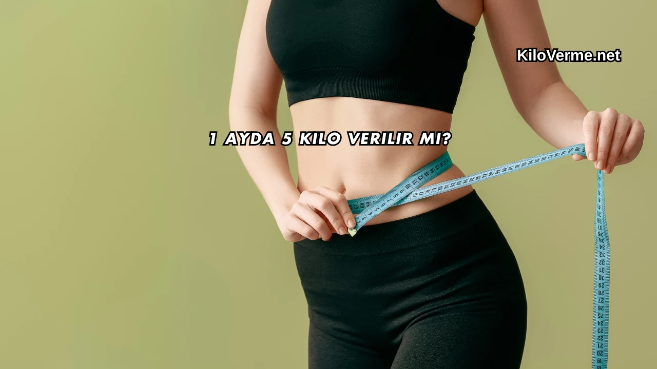1 Ayda 5 Kilo Verilir mi?