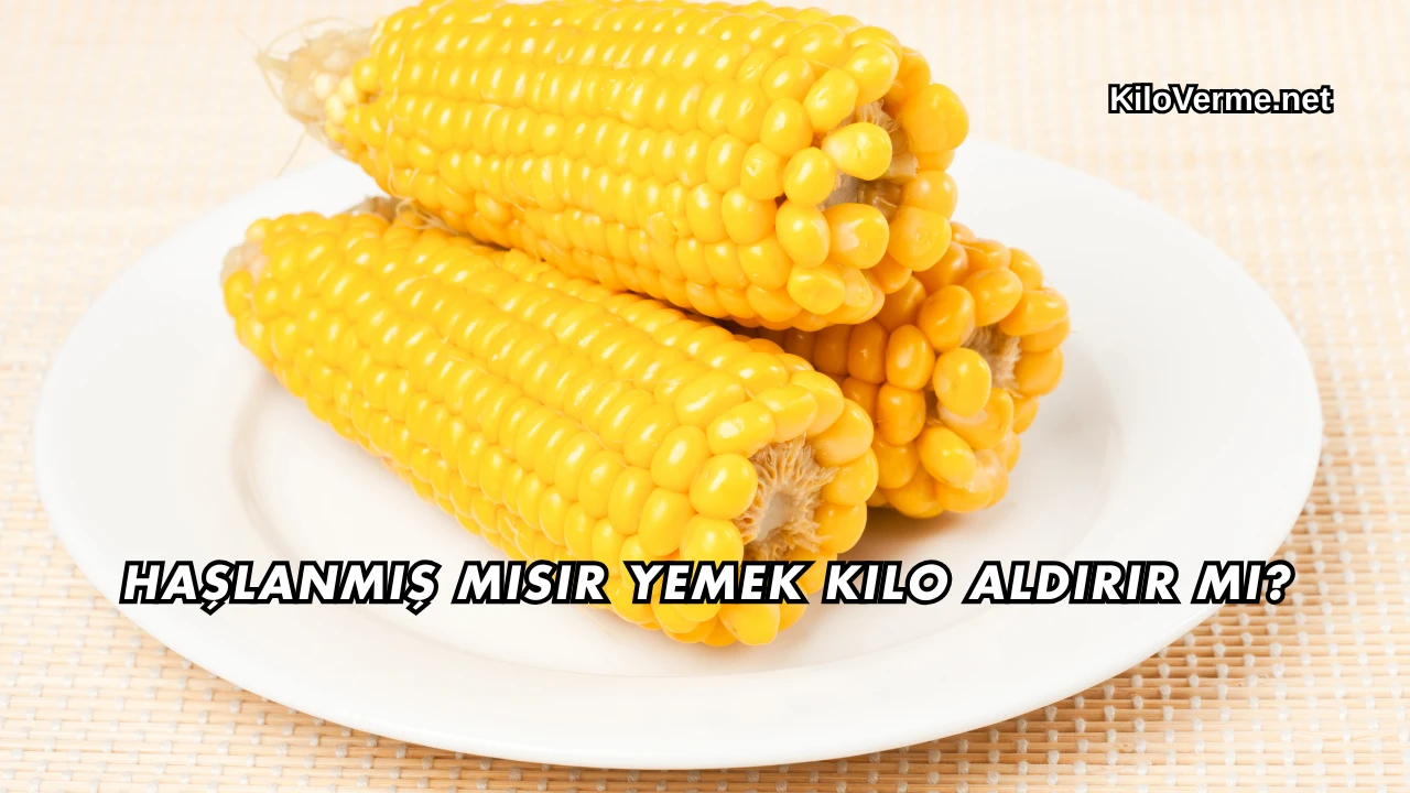 Haşlanmış Mısır Yemek Kilo Aldırır mı?