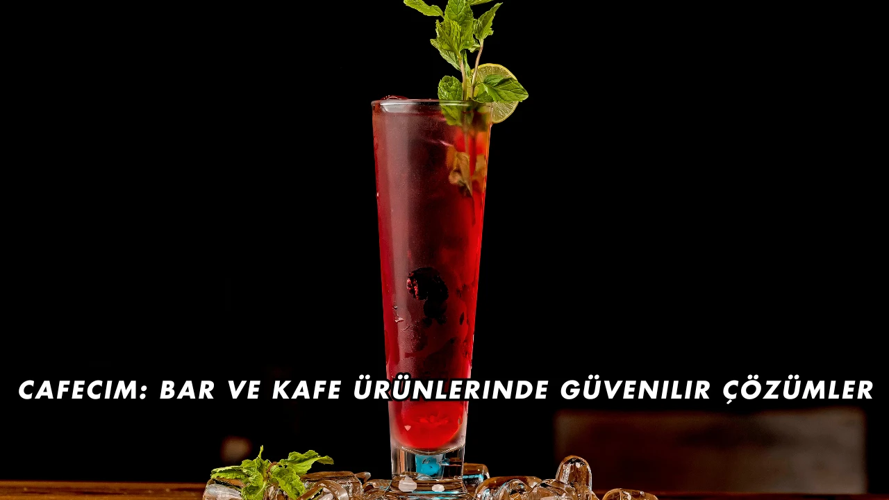 Cafecim: Bar ve Kafe Ürünlerinde Güvenilir Çözümler