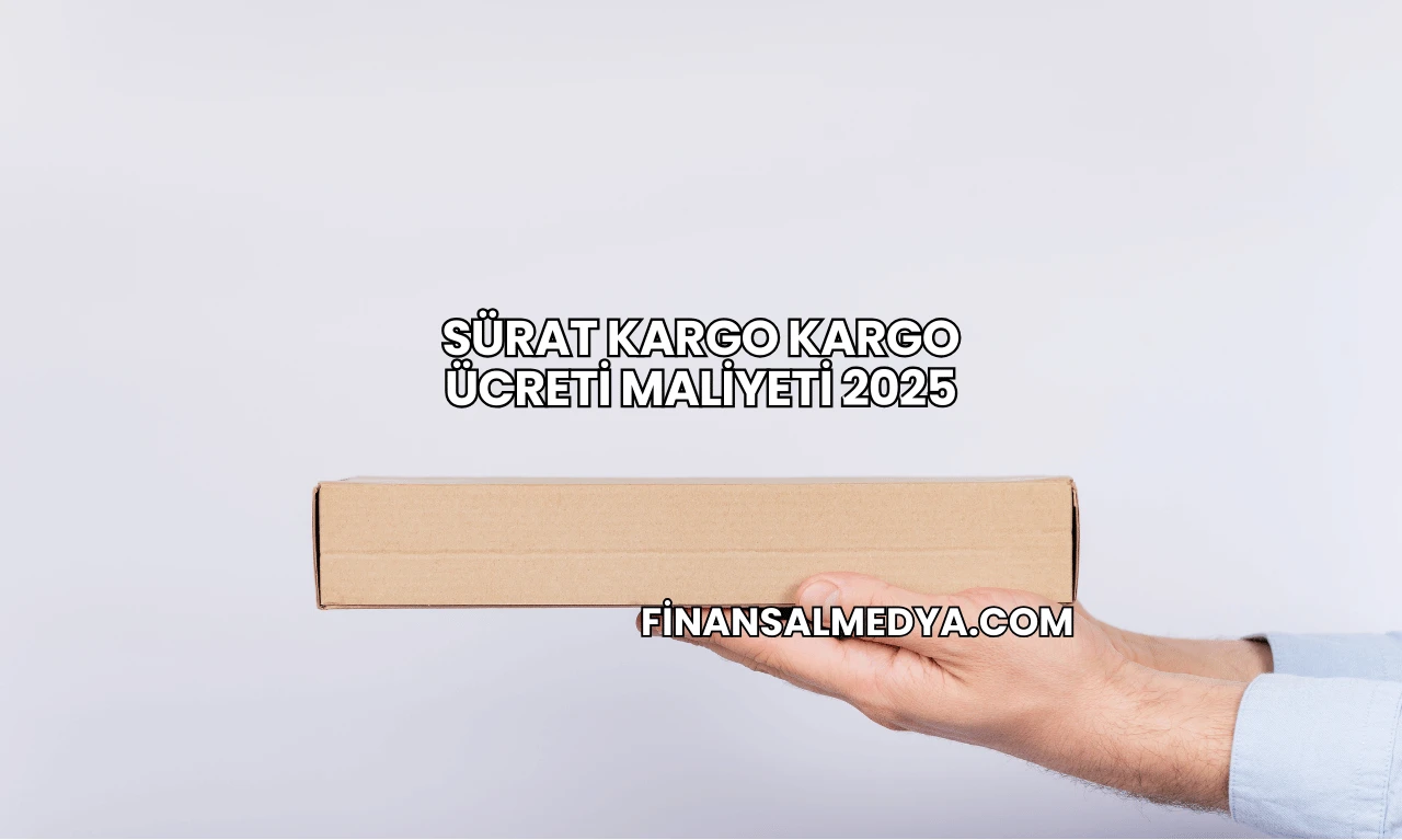 Sürat Kargo Kargo Ücreti Maliyeti 2025