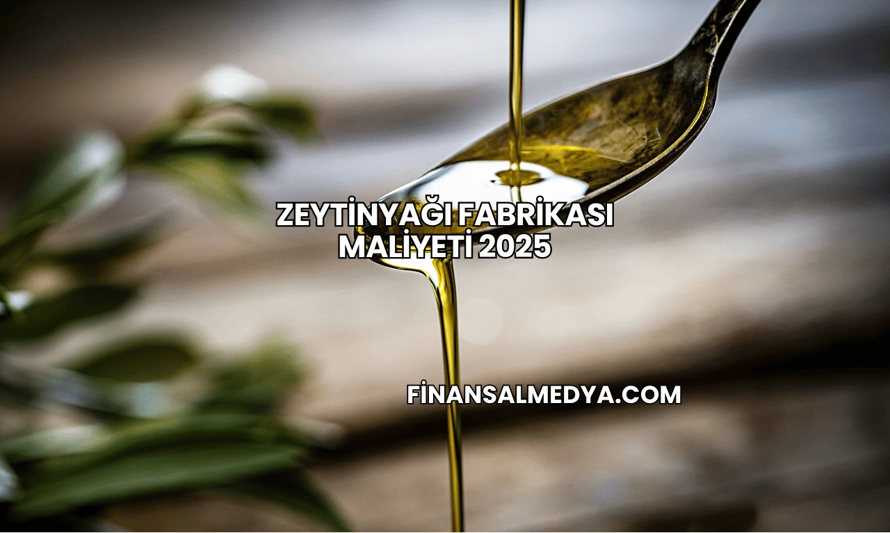 Zeytinyağı Fabrikası Maliyeti 2025