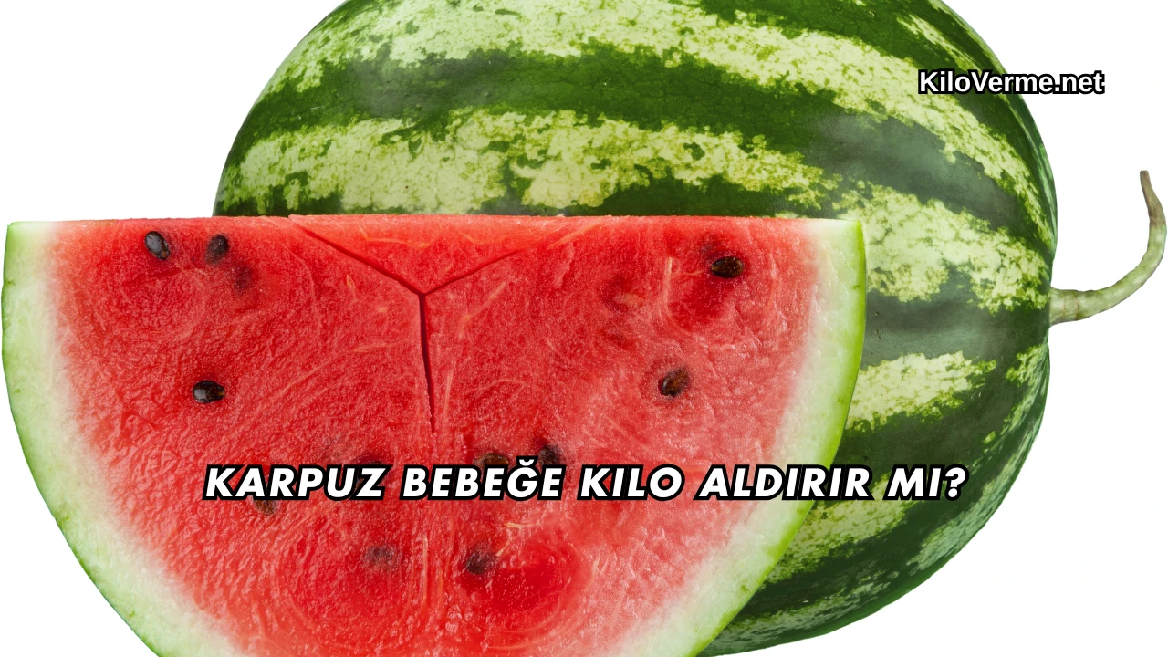 Karpuz Bebeğe Kilo Aldırır mı?