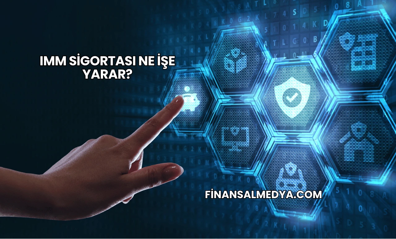 IMM Sigortası Ne İşe Yarar?