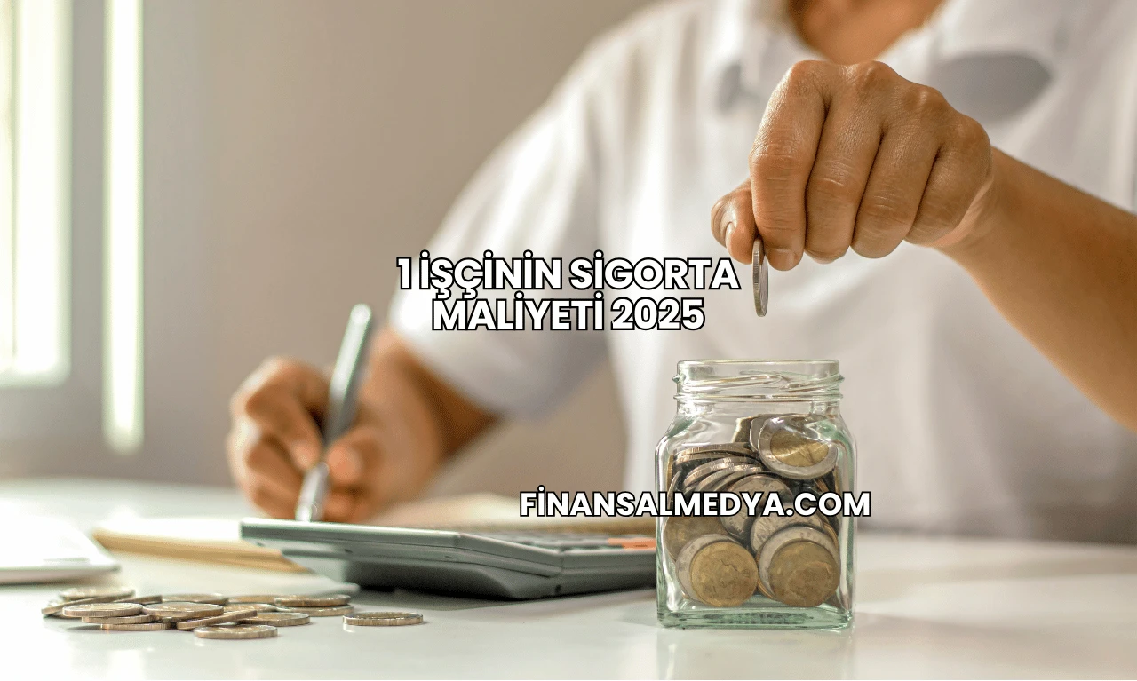 1 İşçinin Sigorta Maliyeti 2025