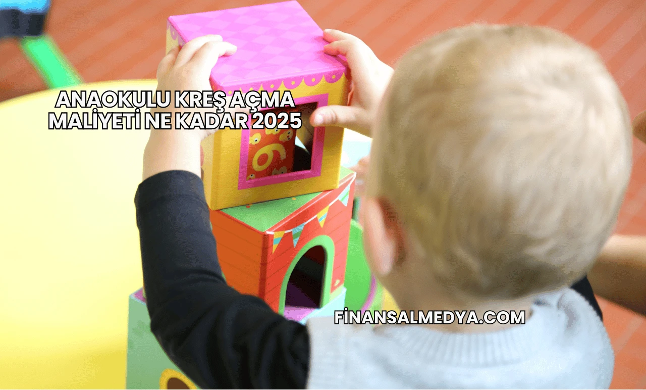 Anaokulu Kreş Açma Maliyeti Ne Kadar 2025