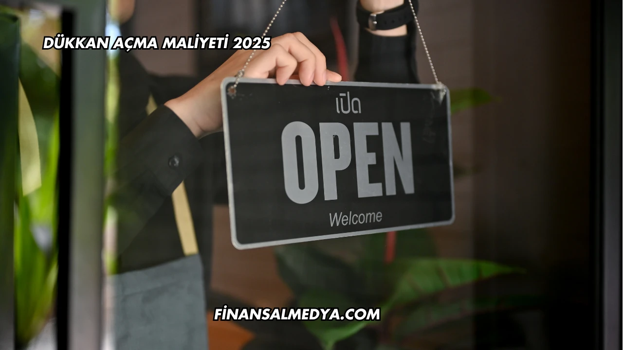 Dükkan Açma Maliyeti 2025
