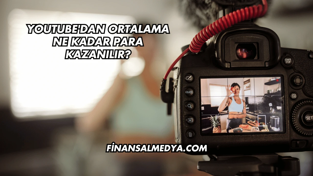 YouTube'dan Ortalama Ne Kadar Para Kazanılır?