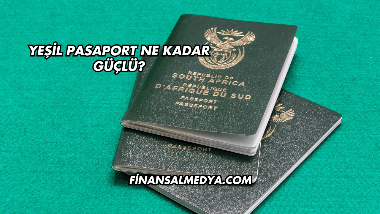 Yeşil Pasaport Ne Kadar Güçlü?