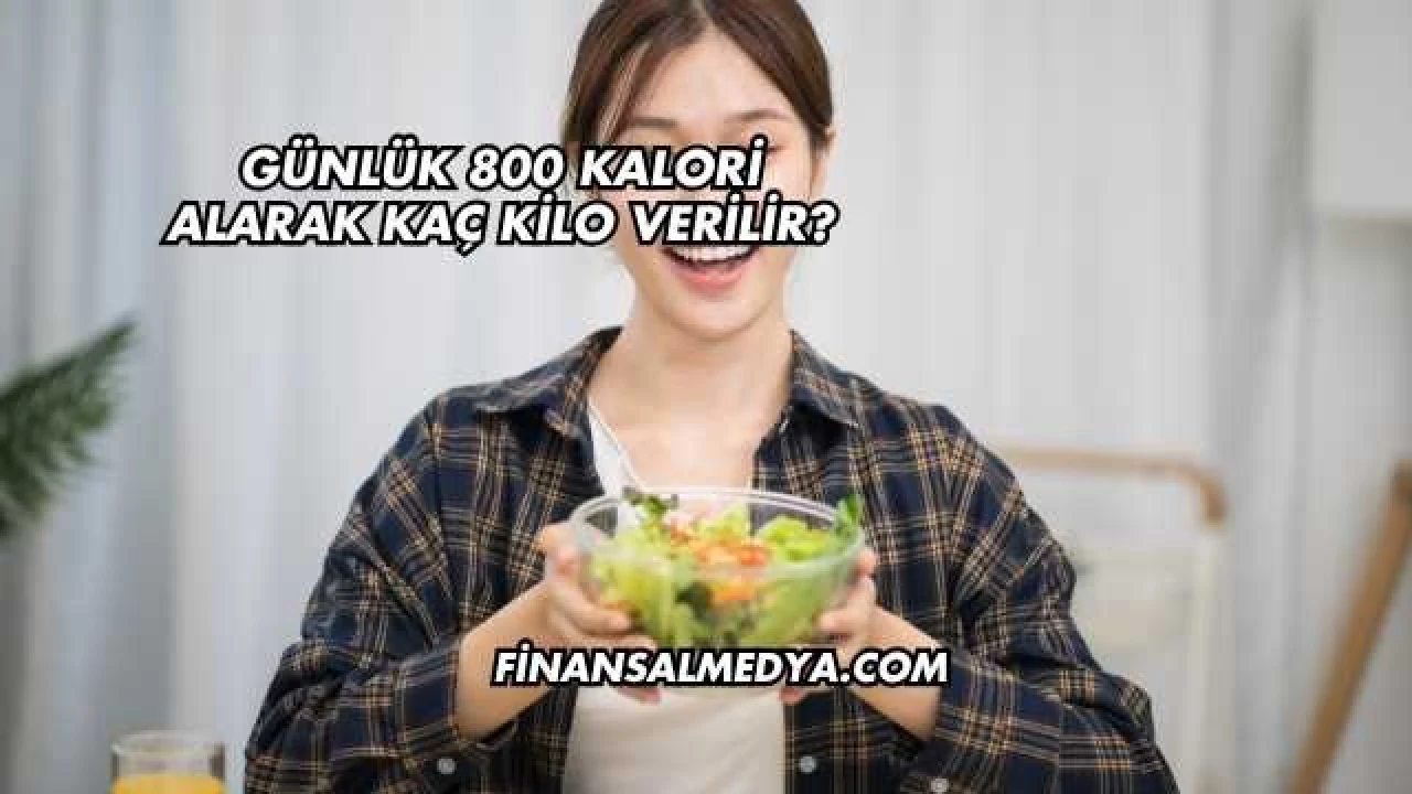 Günlük 800 Kalori Alarak Kaç Kilo Verilir?