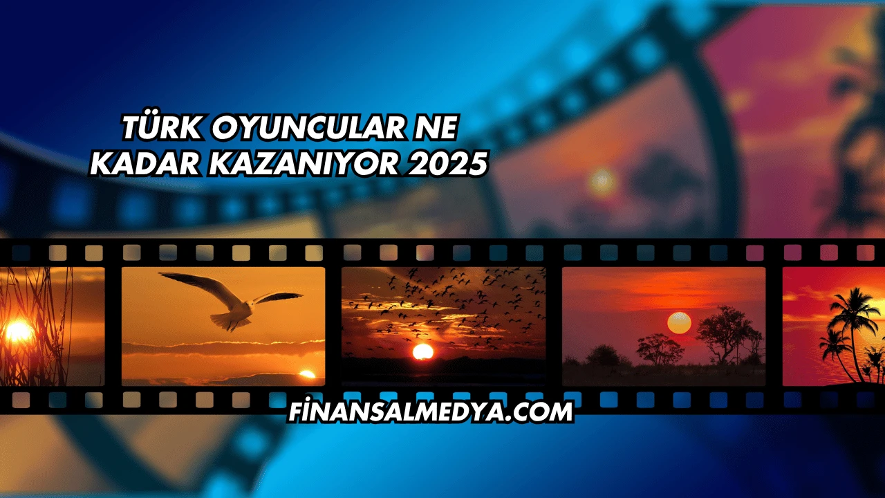 Türk Oyuncular Ne Kadar Kazanıyor 2025