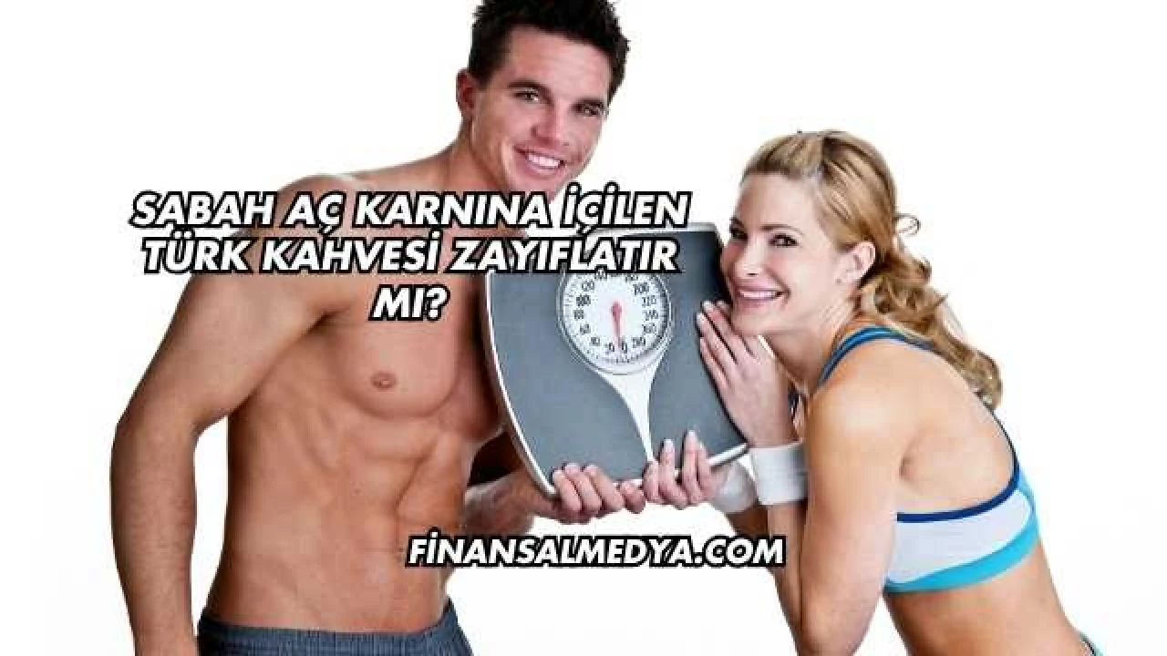 Sabah Aç Karnına İçilen Türk Kahvesi Zayıflatır mı?