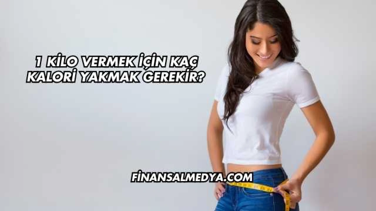 1 Kilo Vermek İçin Kaç Kalori Yakmak Gerekir?