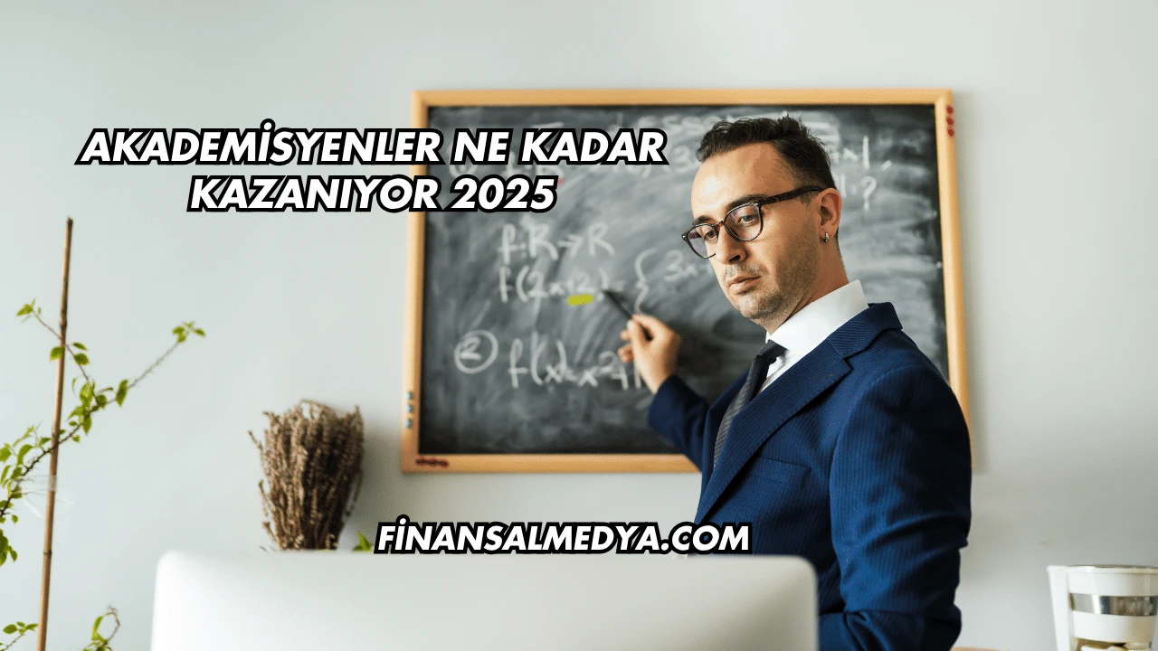Akademisyenler Ne Kadar Kazanıyor 2025