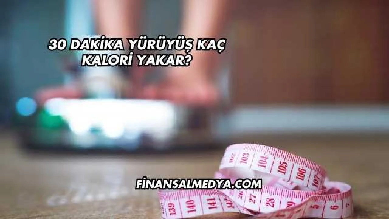 30 Dakika Yürüyüş Kaç Kalori Yakar?