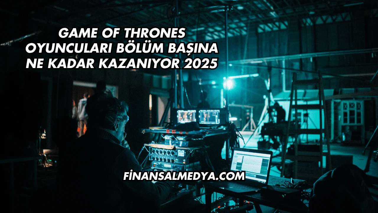 Game Of Thrones Oyuncuları Bölüm Başına Ne Kadar Kazanıyor 2025