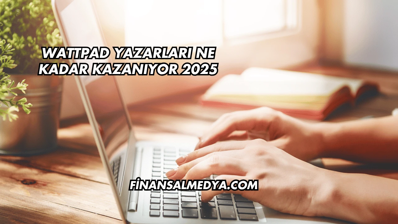Wattpad Yazarları Ne Kadar Kazanıyor 2025
