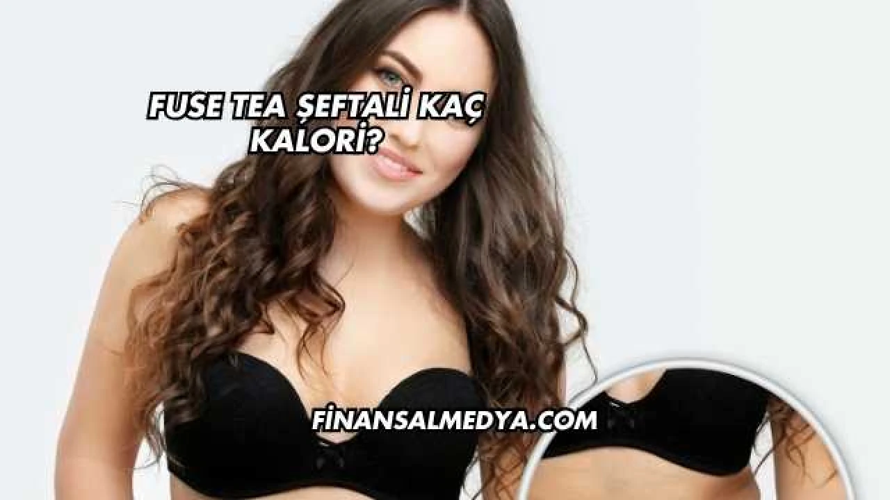 Fuse Tea Şeftali Kaç Kalori?