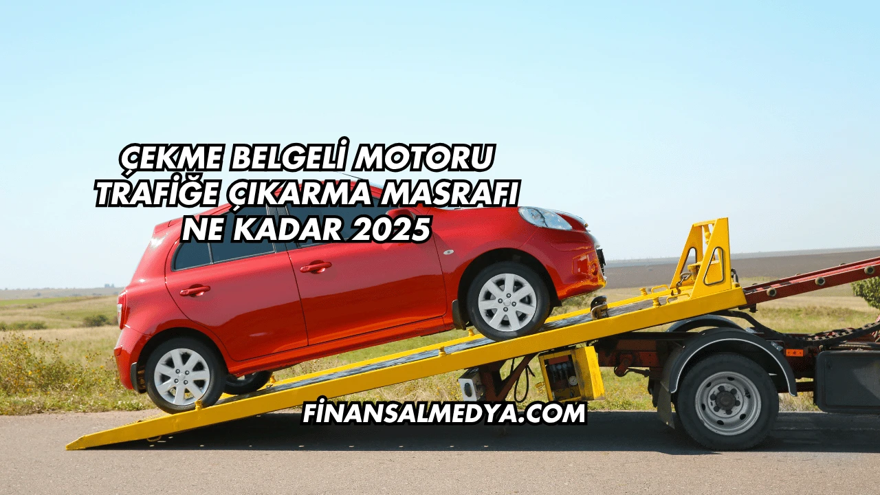 Çekme Belgeli Motoru Trafiğe Çıkarma Masrafı Ne Kadar 2025