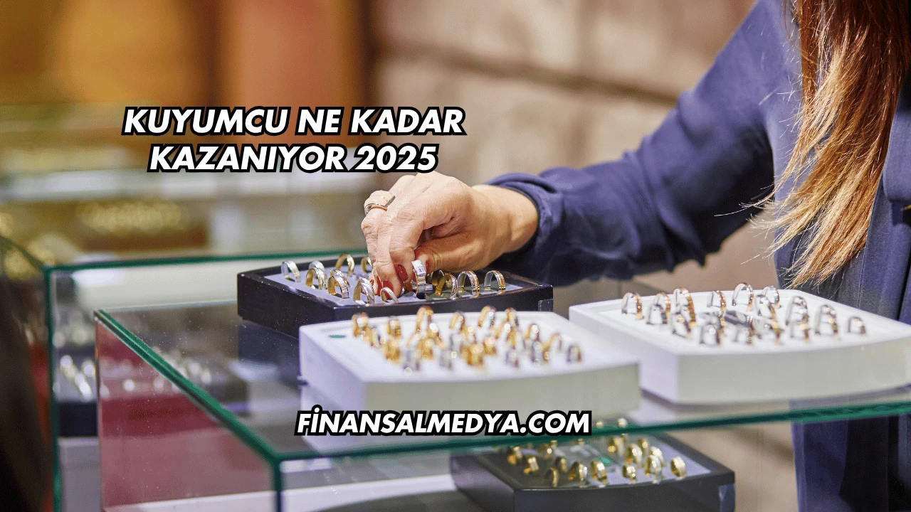 Kuyumcu Ne Kadar Kazanıyor 2025