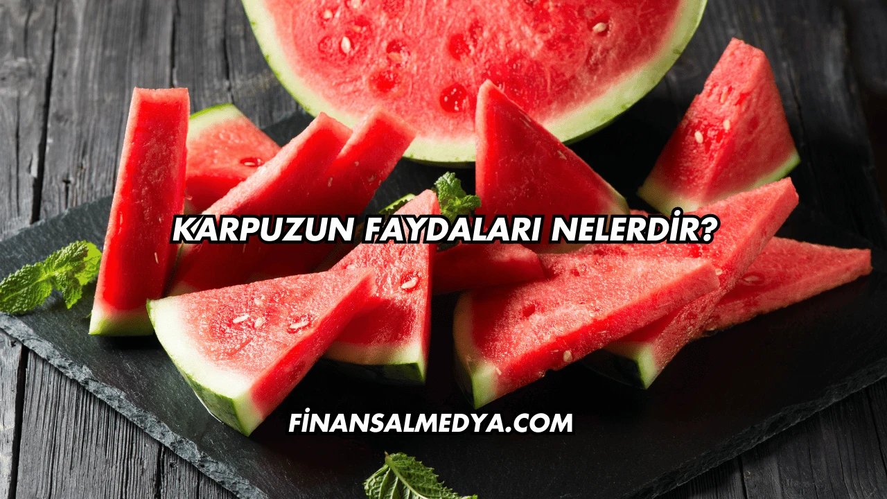 Karpuzun Faydaları Nelerdir?