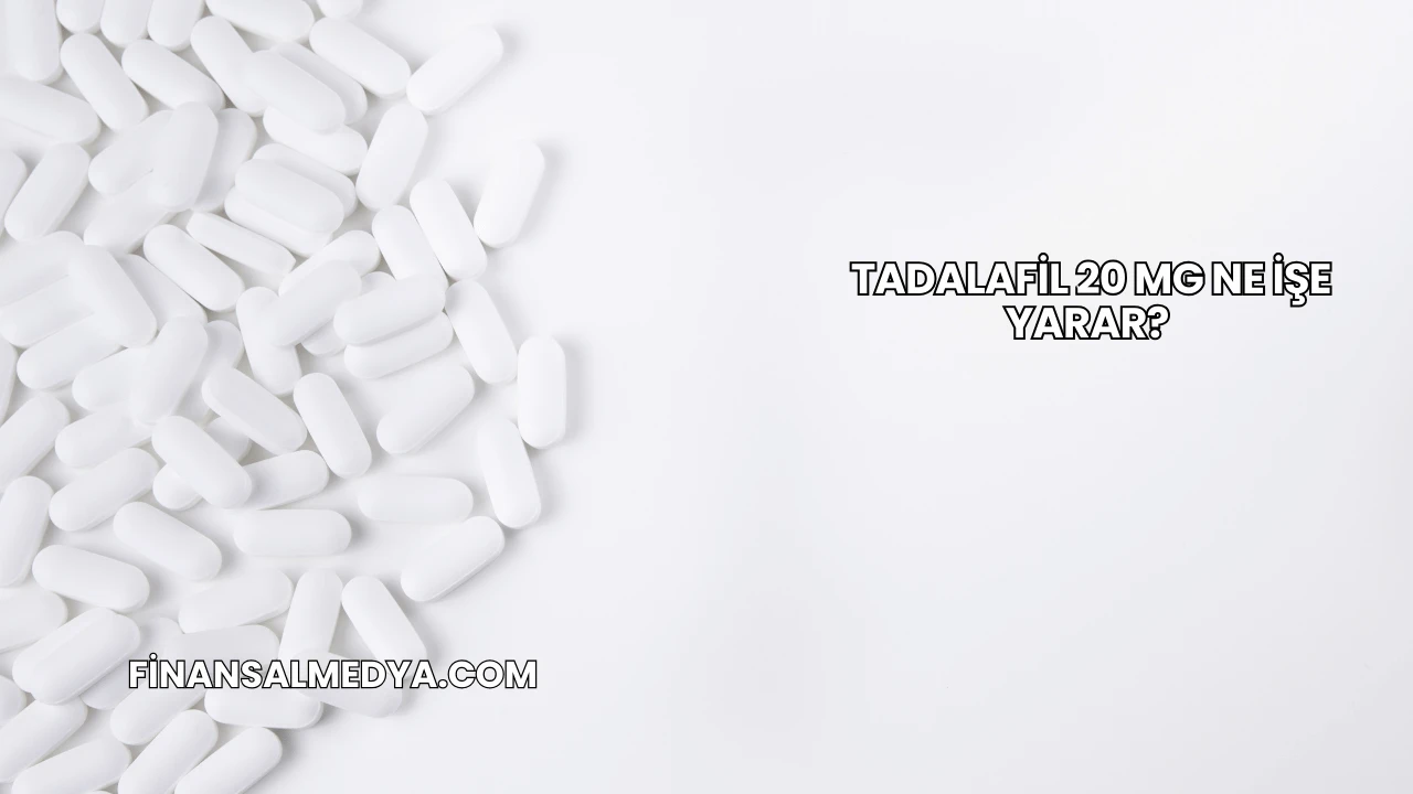 Tadalafil 20 Mg Ne İşe Yarar?