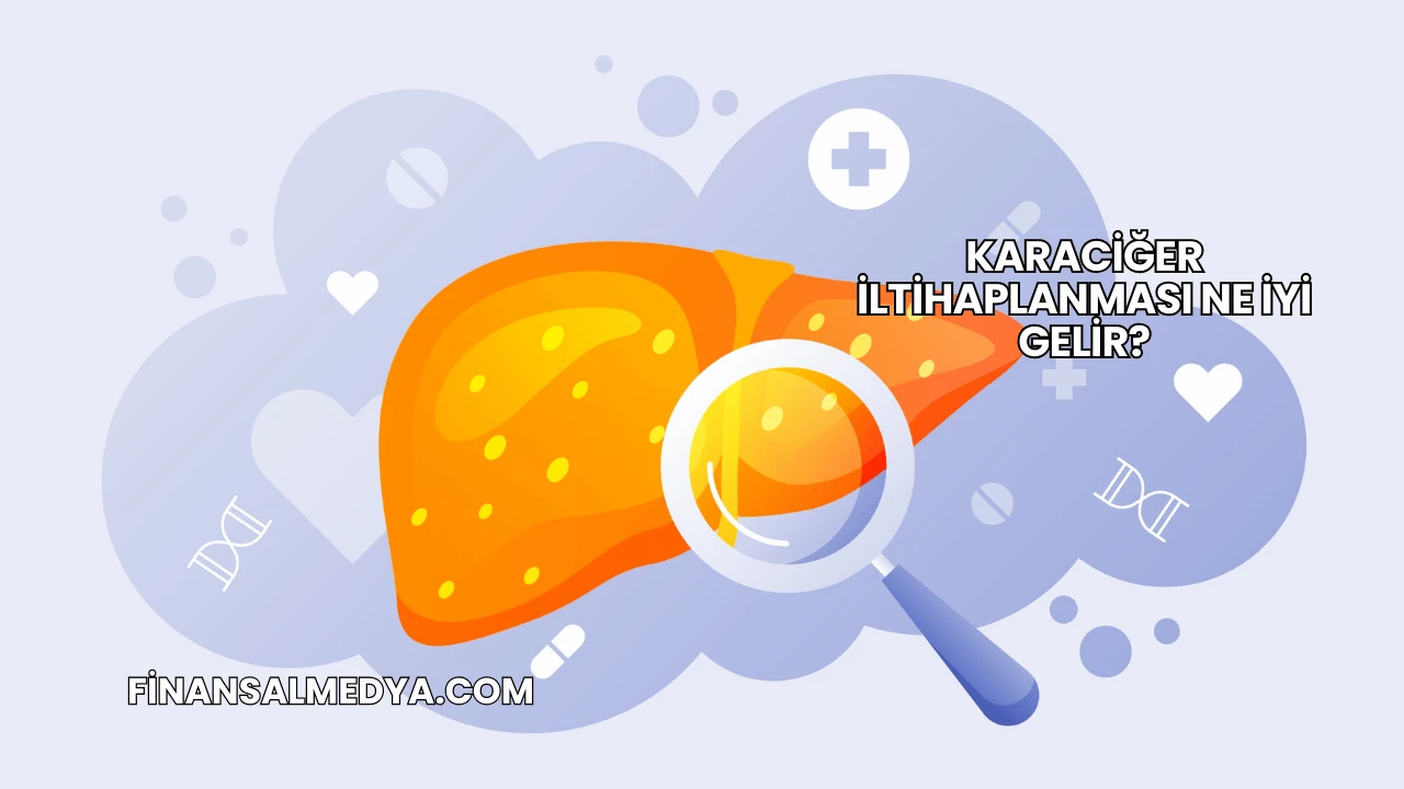 Karaciğer İltihaplanması Ne İyi Gelir?