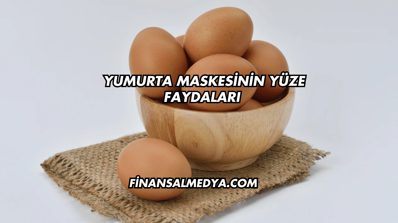 Yumurta Maskesinin Yüze Faydaları