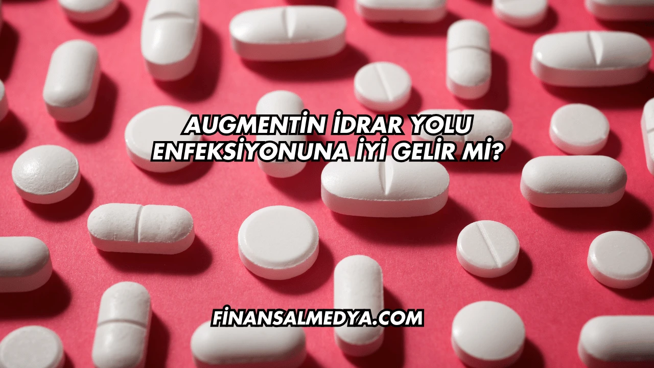 Augmentin İdrar Yolu Enfeksiyonuna İyi Gelir mi?