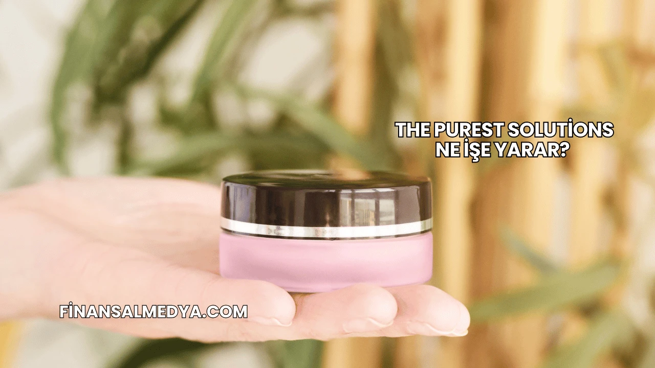 The Purest Solutions Ne İşe Yarar?