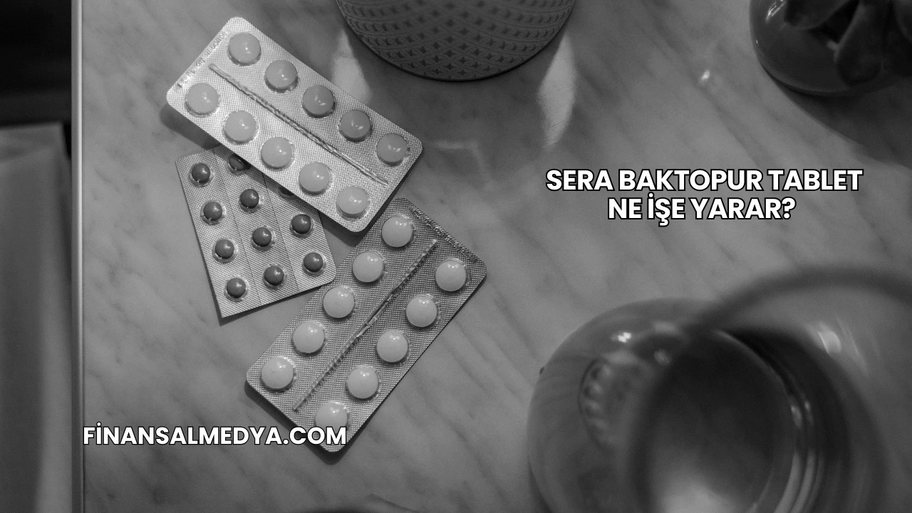 Sera Baktopur Tablet Ne İşe Yarar?