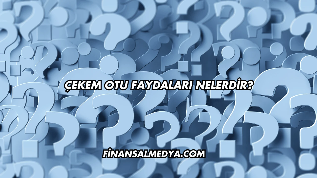 Çekem Otu Faydaları Nelerdir?