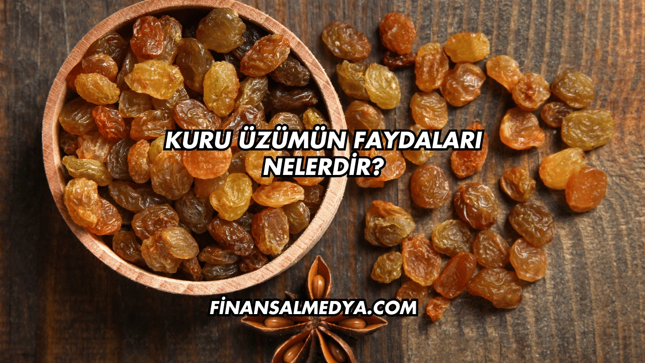 Kuru Üzümün Faydaları Nelerdir?