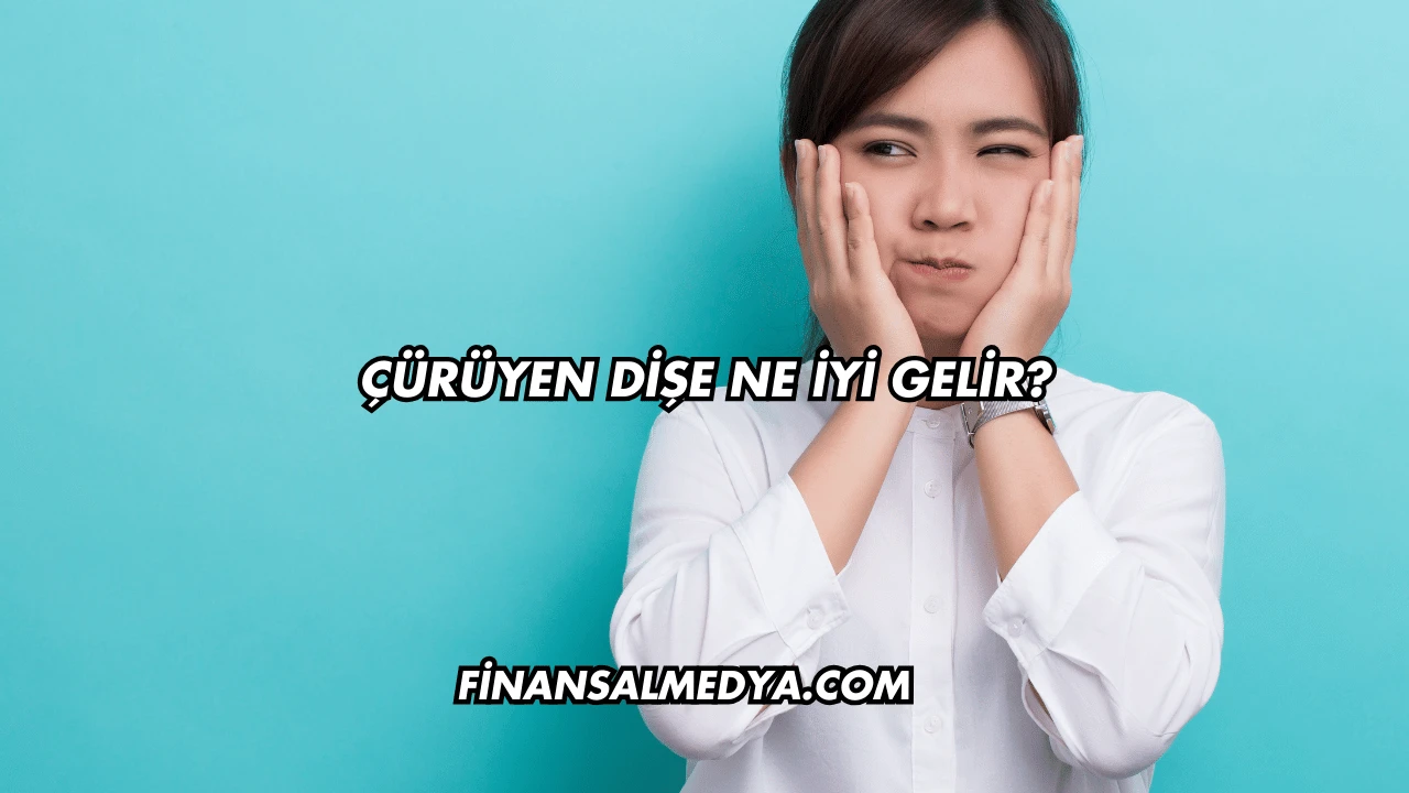 Çürüyen Dişe Ne İyi Gelir?