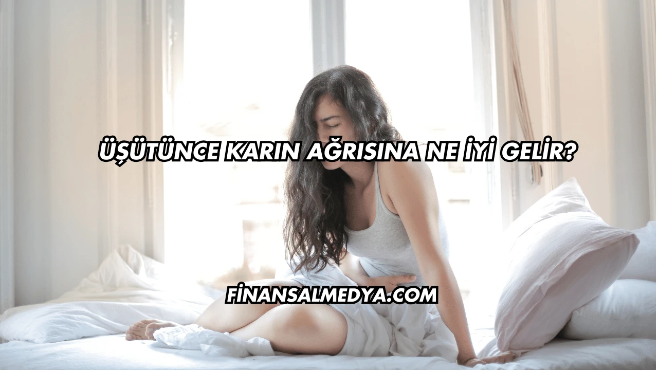 Üşütünce Karın Ağrısına Ne İyi Gelir?