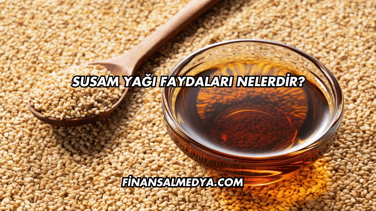 Susam Yağı Faydaları Nelerdir?