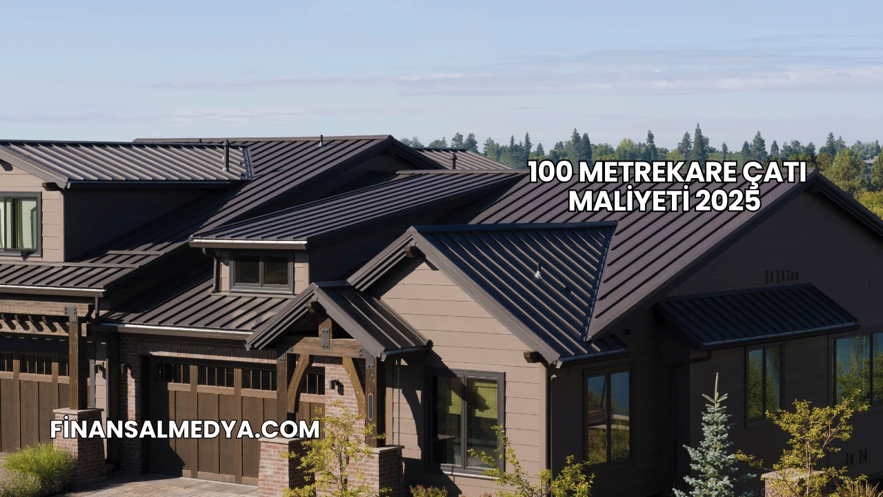 100 Metrekare Çatı Maliyeti 2025