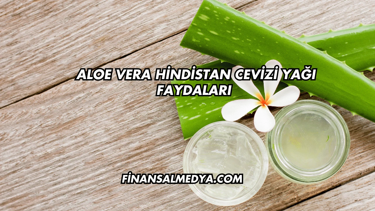 Aloe Vera Hindistan Cevizi Yağı Faydaları