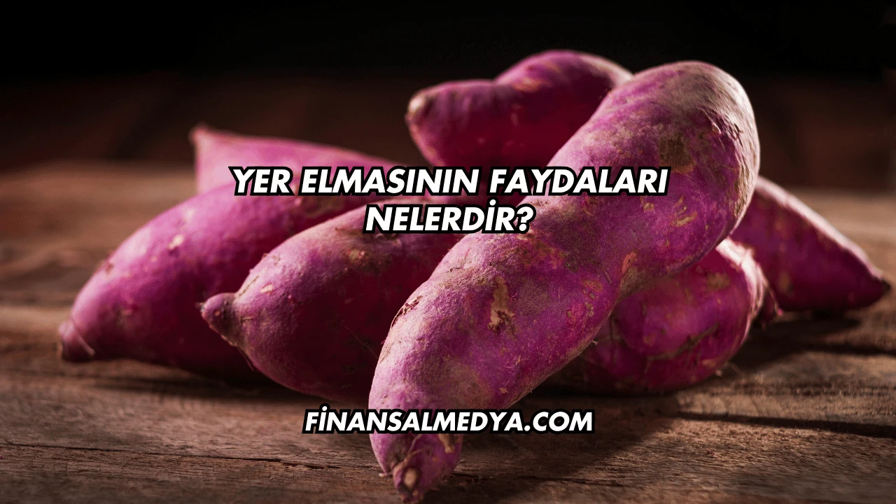 Yer Elmasının Faydaları Nelerdir?