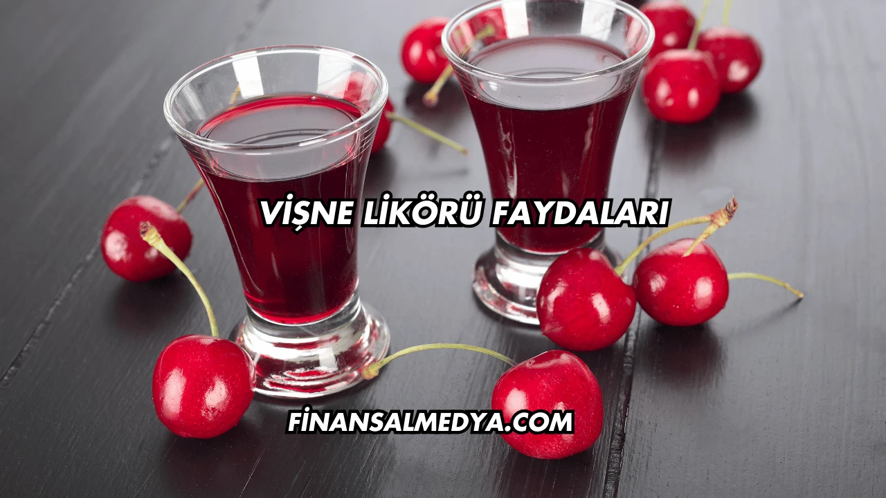 Vişne Likörü Faydaları