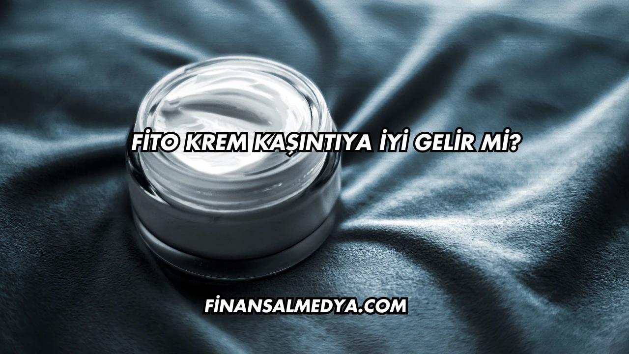 Fito Krem Kaşıntıya İyi Gelir mi?
