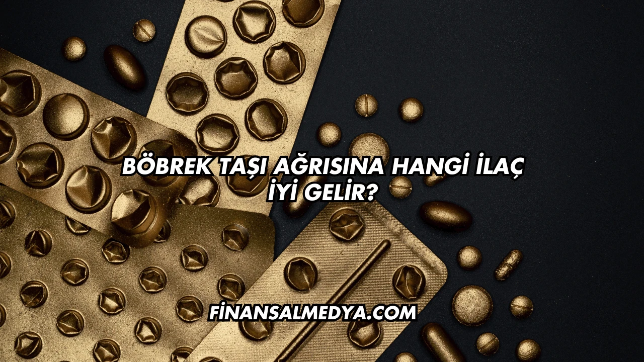 Böbrek Taşı Ağrısına Hangi İlaç İyi Gelir?