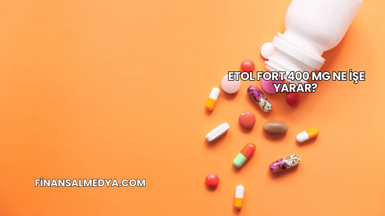 Etol Fort 400 Mg Ne İşe Yarar?