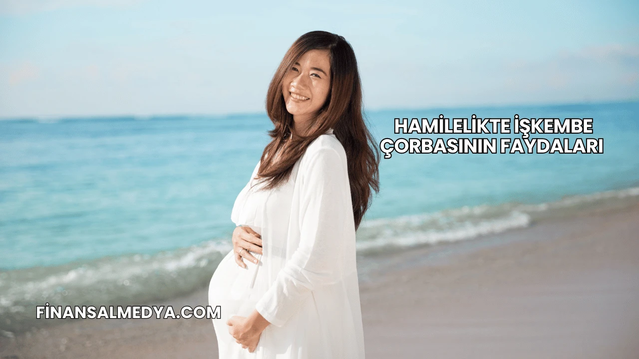 Hamilelikte İşkembe Çorbasının Faydaları