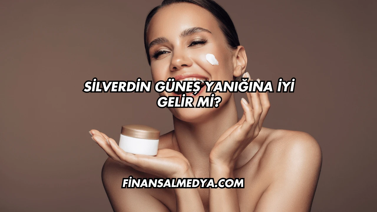 Silverdin Güneş Yanığına İyi Gelir mi?