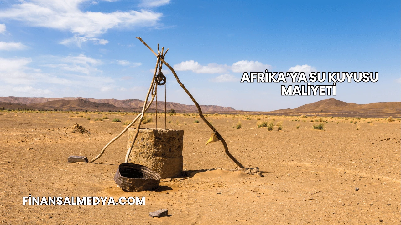 Afrika’ya Su Kuyusu Maliyeti