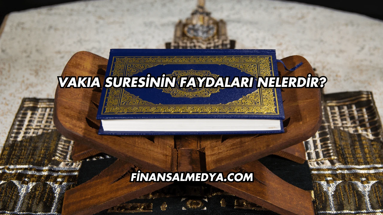 Vakıa Suresinin Faydaları Nelerdir?