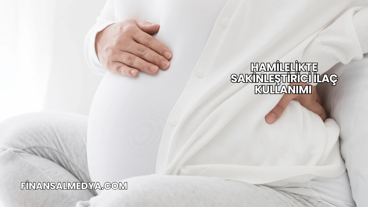 Hamilelikte Sakinleştirici İlaç Kullanımı